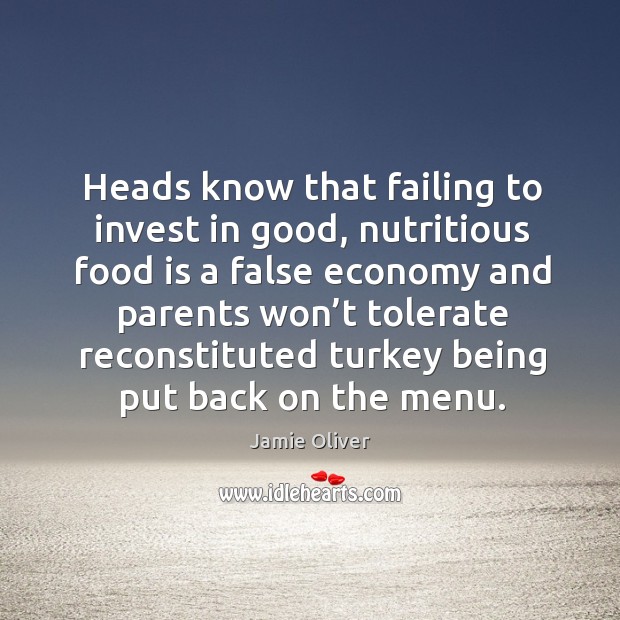 Heads know that failing to invest in good, nutritious food Jamie Oliver Picture Quote