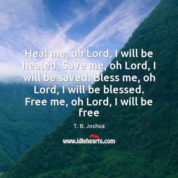 Heal me, oh Lord, I will be healed. Save me, oh Lord, T. B. Joshua Picture Quote