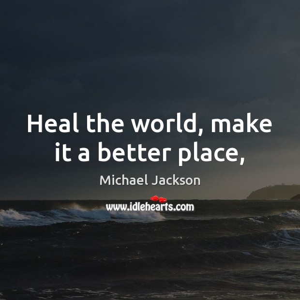 Heal the world, make it a better place, Michael Jackson Picture Quote