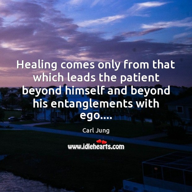 Healing comes only from that which leads the patient beyond himself and Carl Jung Picture Quote