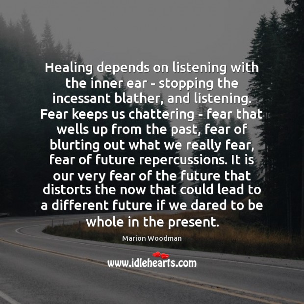 Healing depends on listening with the inner ear – stopping the incessant Marion Woodman Picture Quote