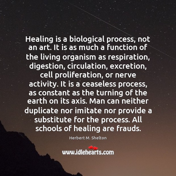 Healing is a biological process, not an art. It is as much Herbert M. Shelton Picture Quote
