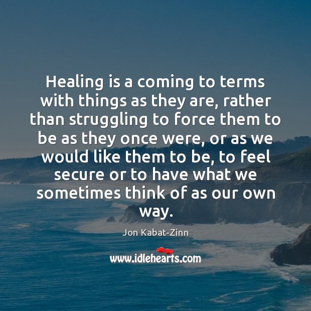 Healing is a coming to terms with things as they are, rather Jon Kabat-Zinn Picture Quote