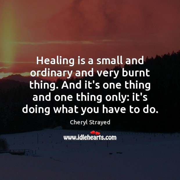 Healing is a small and ordinary and very burnt thing. And it’s Image