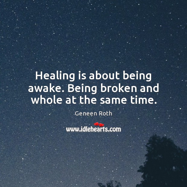 Healing is about being awake. Being broken and whole at the same time. Heal Quotes Image