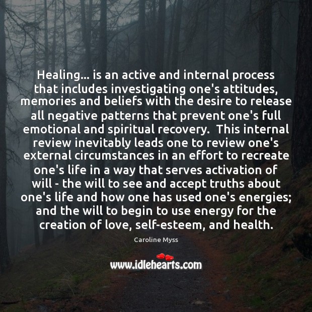 Healing… is an active and internal process that includes investigating one’s attitudes, Caroline Myss Picture Quote