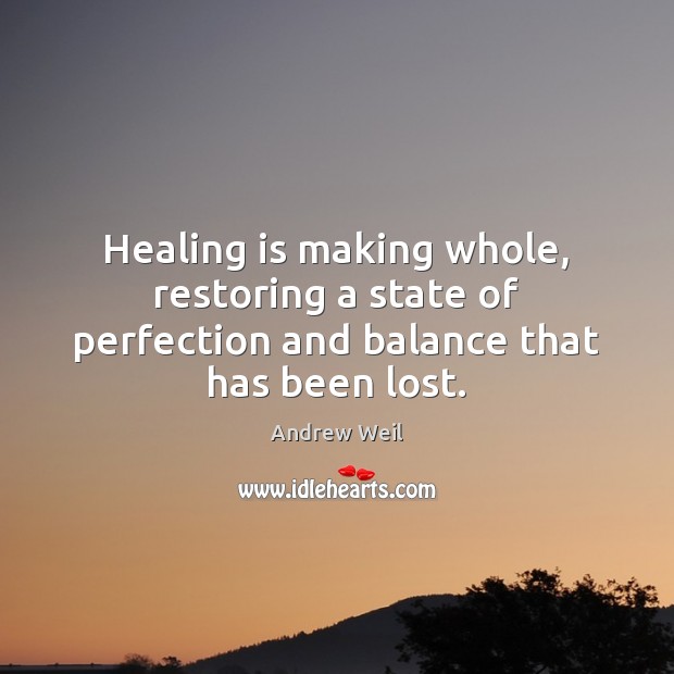 Healing is making whole, restoring a state of perfection and balance that has been lost. Image