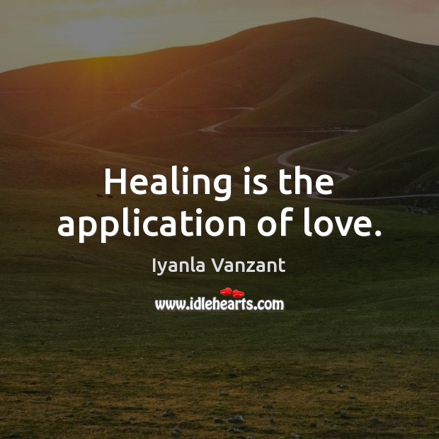 Healing is the application of love. Iyanla Vanzant Picture Quote