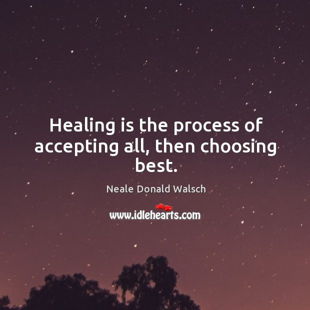 Healing is the process of accepting all, then choosing best. Image
