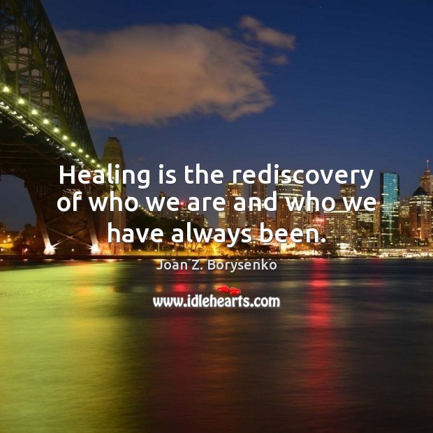 Healing is the rediscovery of who we are and who we have always been. Heal Quotes Image