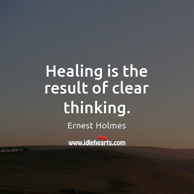 Healing is the result of clear thinking. Ernest Holmes Picture Quote