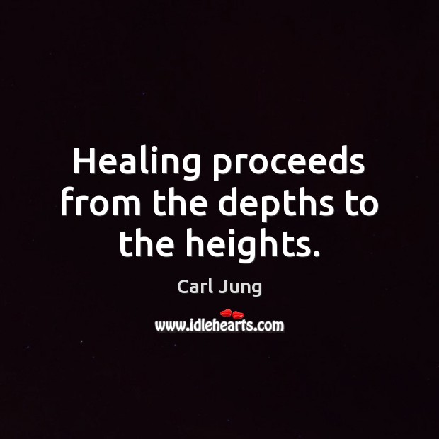 Healing proceeds from the depths to the heights. Carl Jung Picture Quote