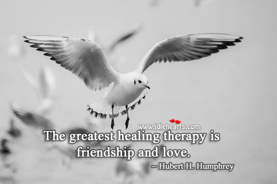 The greatest healing therapy is friendship and love. Hubert H. Humphrey Picture Quote