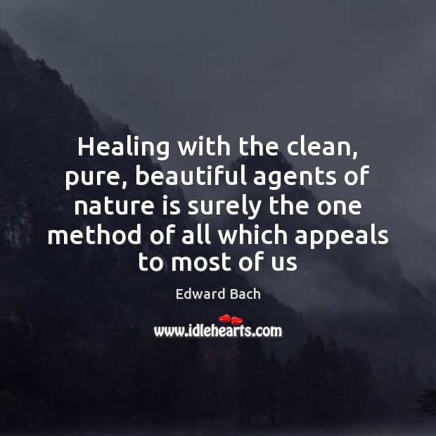 Healing with the clean, pure, beautiful agents of nature is surely the 