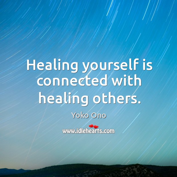 Healing yourself is connected with healing others. Yoko Ono Picture Quote