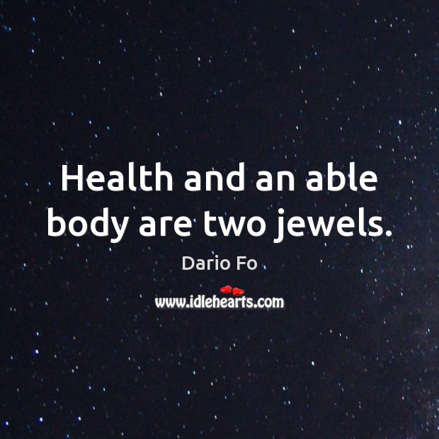 Health and an able body are two jewels. Dario Fo Picture Quote
