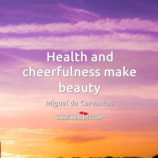 Health and cheerfulness make beauty Miguel de Cervantes Picture Quote