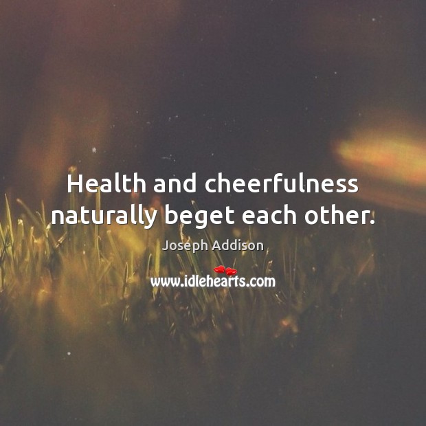 Health and cheerfulness naturally beget each other. Joseph Addison Picture Quote
