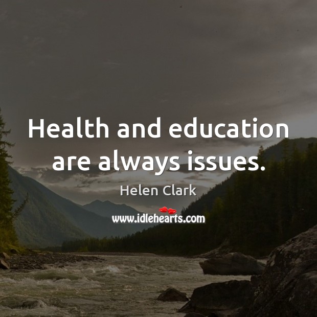 Health and education are always issues. Health Quotes Image
