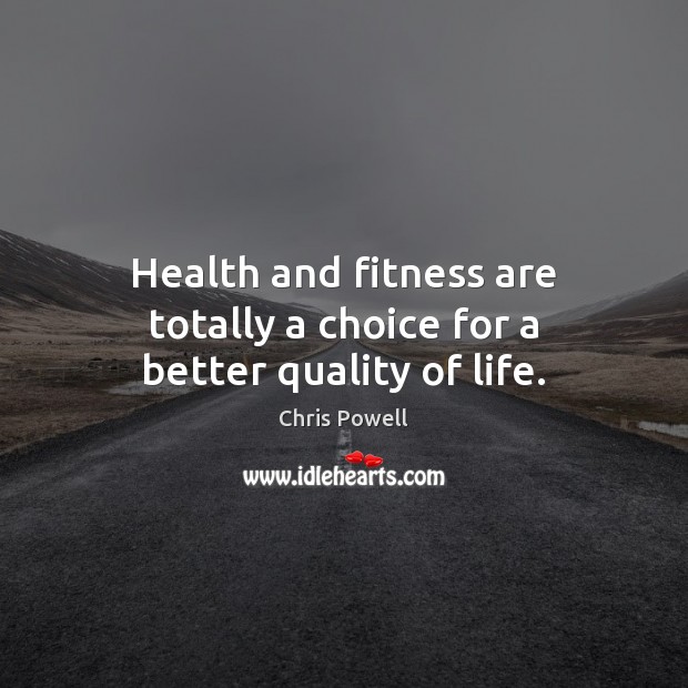 Health and fitness are totally a choice for a better quality of life. Chris Powell Picture Quote