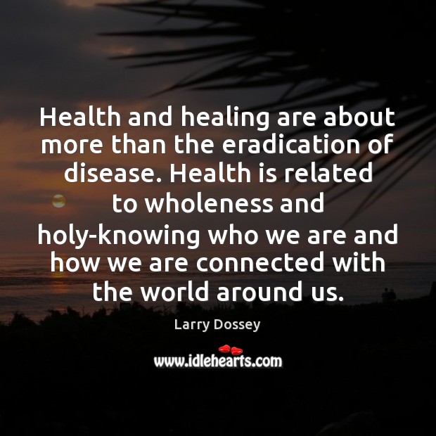 Health and healing are about more than the eradication of disease. Health Larry Dossey Picture Quote