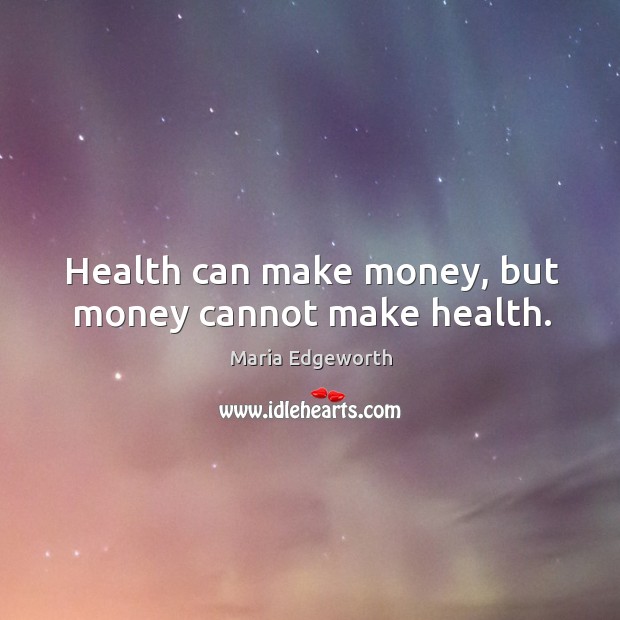 Health can make money, but money cannot make health. Image