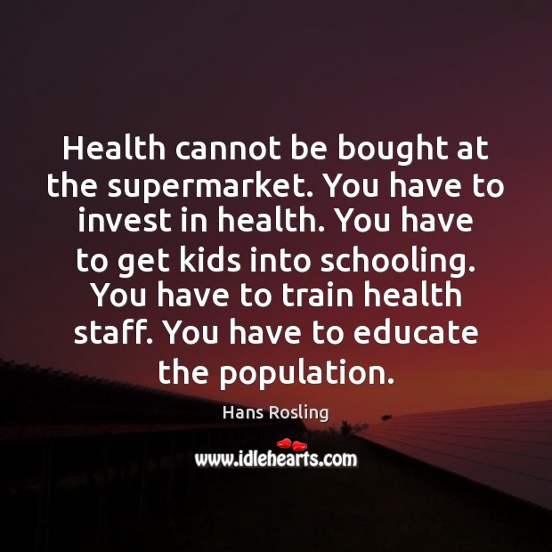 Health cannot be bought at the supermarket. You have to invest in Hans Rosling Picture Quote