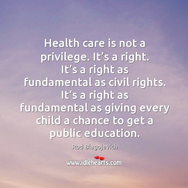 Health care is not a privilege. It’s a right. It’s a right as fundamental as civil rights. Image