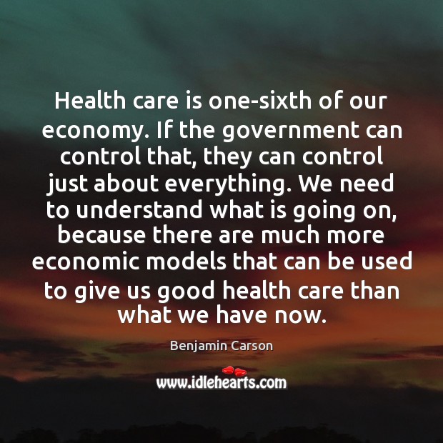 Health care is one-sixth of our economy. If the government can control Care Quotes Image