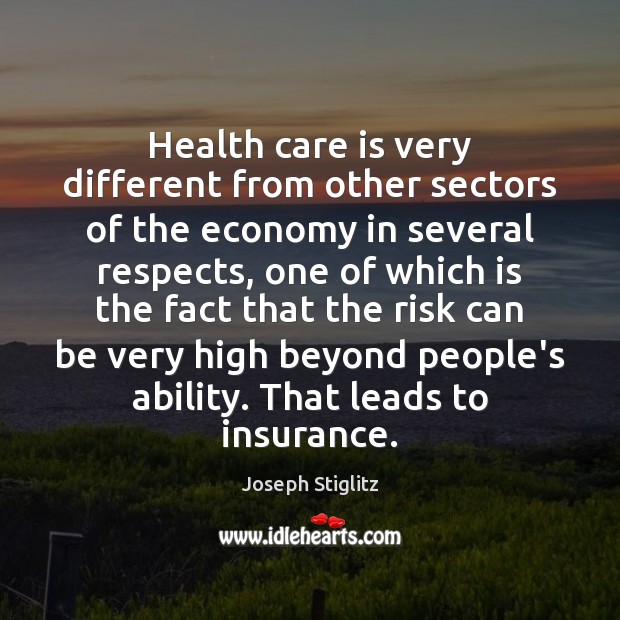 Health care is very different from other sectors of the economy in Joseph Stiglitz Picture Quote
