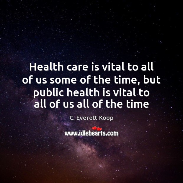 Health care is vital to all of us some of the time, C. Everett Koop Picture Quote