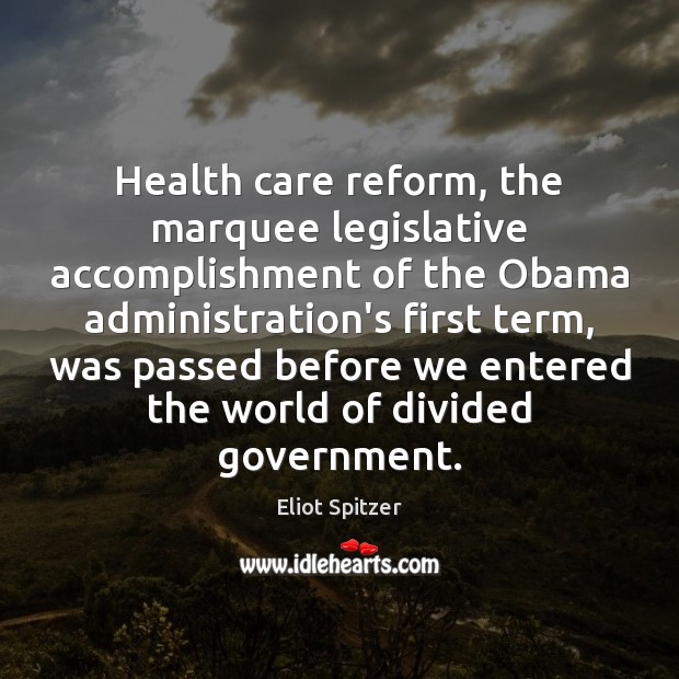 Health care reform, the marquee legislative accomplishment of the Obama administration’s first Eliot Spitzer Picture Quote
