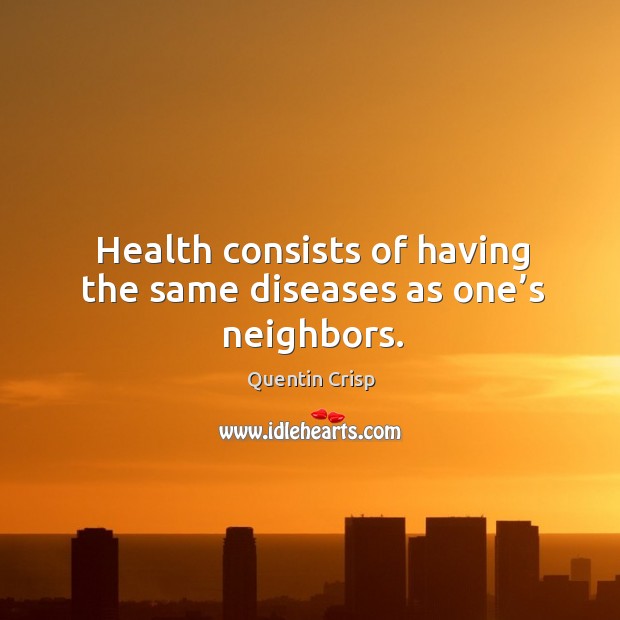 Health consists of having the same diseases as one’s neighbors. Image