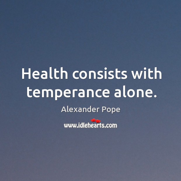 Health consists with temperance alone. Alexander Pope Picture Quote