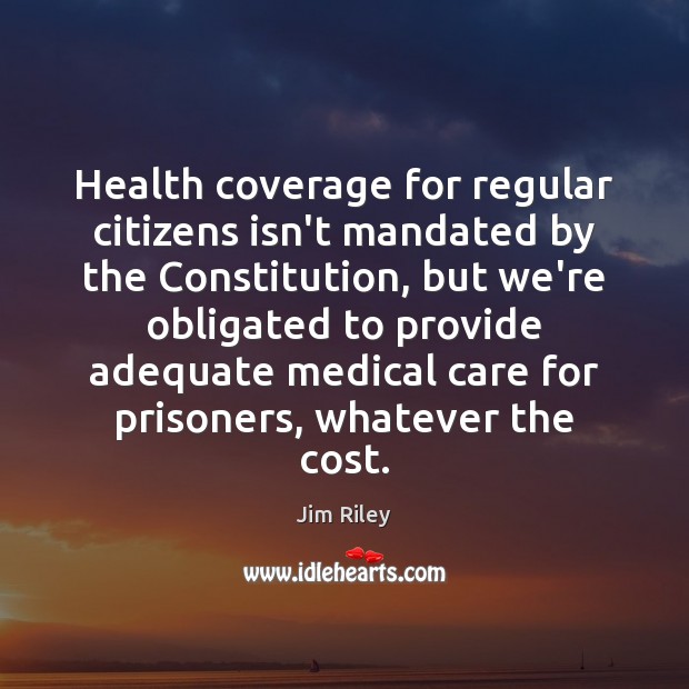 Health coverage for regular citizens isn’t mandated by the Constitution, but we’re Medical Quotes Image