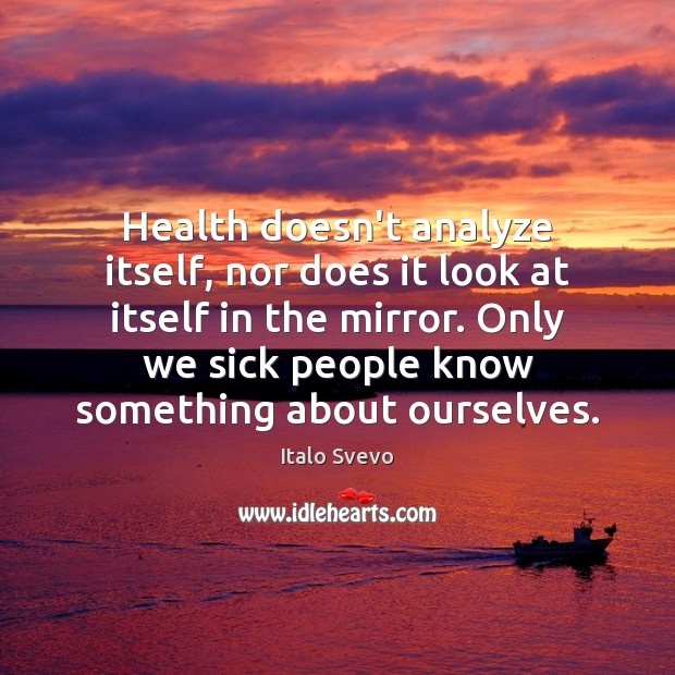 Health doesn’t analyze itself, nor does it look at itself in the 