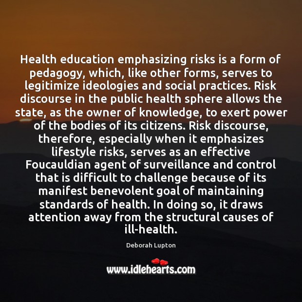 Health education emphasizing risks is a form of pedagogy, which, like other Deborah Lupton Picture Quote