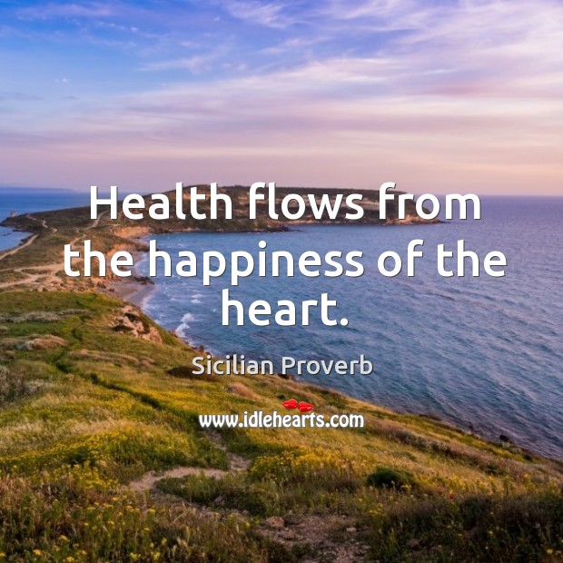 Health flows from the happiness of the heart. Sicilian Proverbs Image