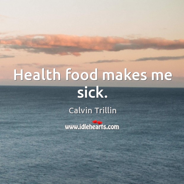 Health food makes me sick. Calvin Trillin Picture Quote