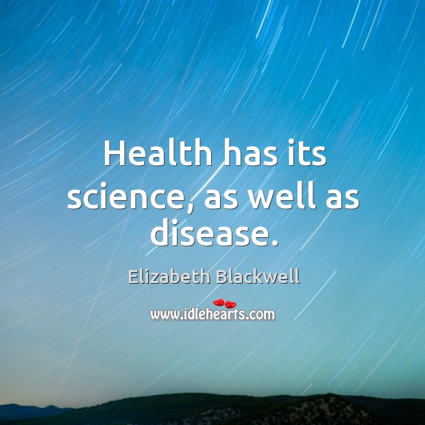 Health has its science, as well as disease. Elizabeth Blackwell Picture Quote