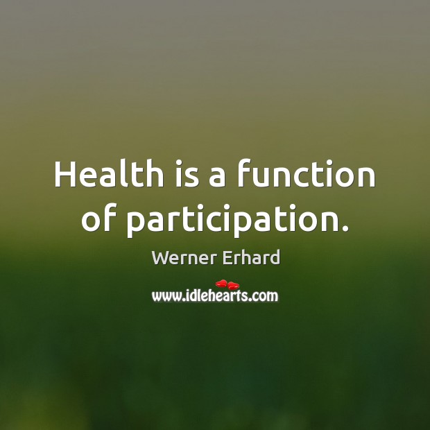 Health is a function of participation. Werner Erhard Picture Quote