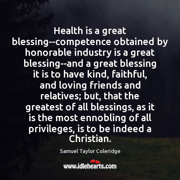 Health is a great blessing–competence obtained by honorable industry is a great Samuel Taylor Coleridge Picture Quote