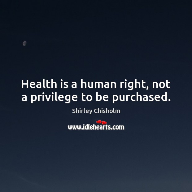 Health is a human right, not a privilege to be purchased. Image
