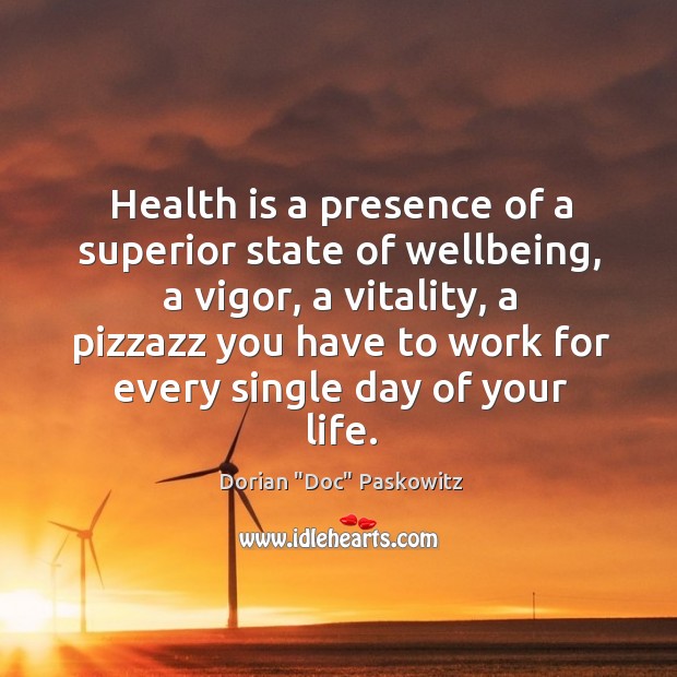 Health is a presence of a superior state of wellbeing, a vigor, Dorian “Doc” Paskowitz Picture Quote