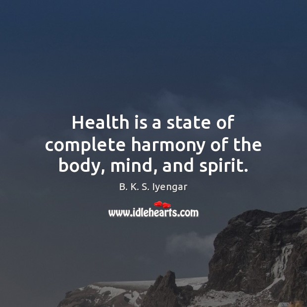 Health is a state of complete harmony of the body, mind, and spirit. B. K. S. Iyengar Picture Quote