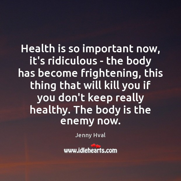 Health is so important now, it’s ridiculous – the body has become Jenny Hval Picture Quote