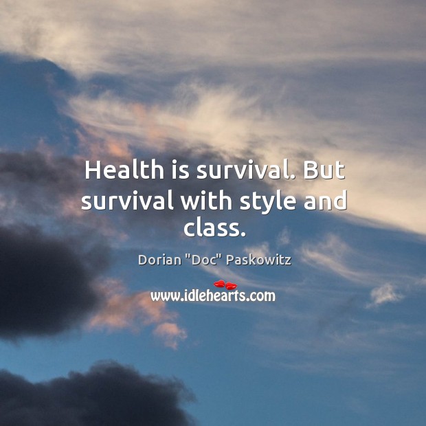 Health is survival. But survival with style and class. Image