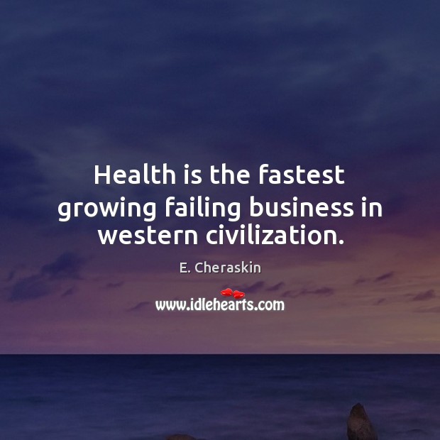 Health is the fastest growing failing business in western civilization. E. Cheraskin Picture Quote