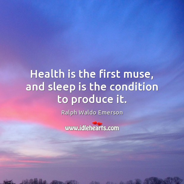 Health is the first muse, and sleep is the condition to produce it. Image