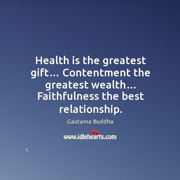 Health is the greatest gift… contentment the greatest wealth… faithfulness the best relationship. Image